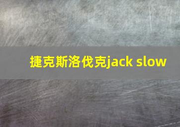 捷克斯洛伐克jack slow